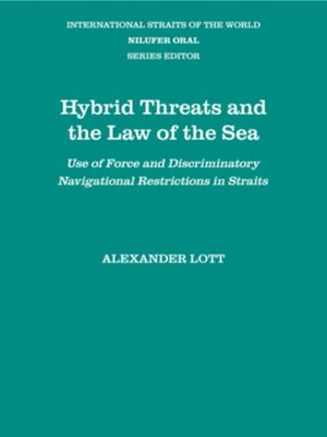 cover image of Hybrid Threats and the Law of the Sea: Use of Force and Discriminatory Navigational Restrictions in Straits